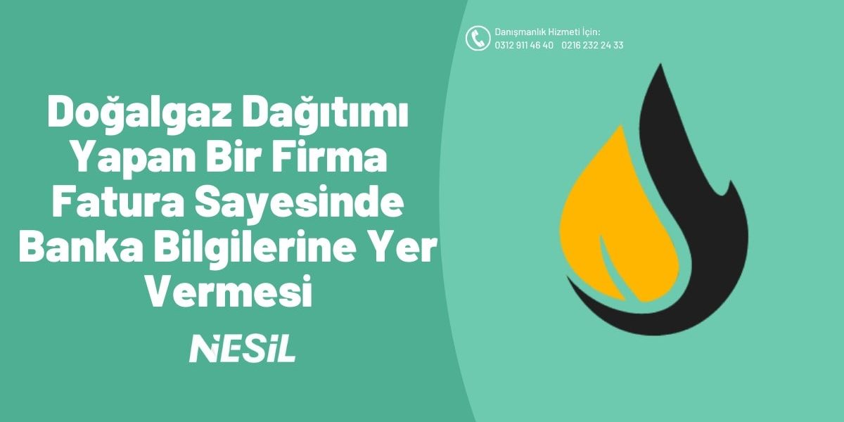 Doğal Gaz Dağıtımı Yapan Bir Firma Fatura Sayesinde Banka Bilgilerine Yer Vermesi