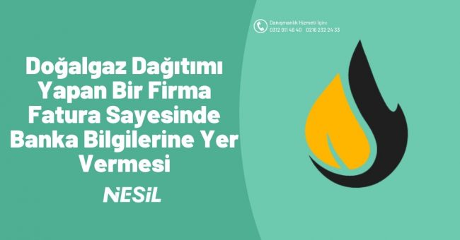 Doğal Gaz Dağıtımı Yapan Bir Firma Fatura Sayesinde Banka Bilgilerine Yer Vermesi