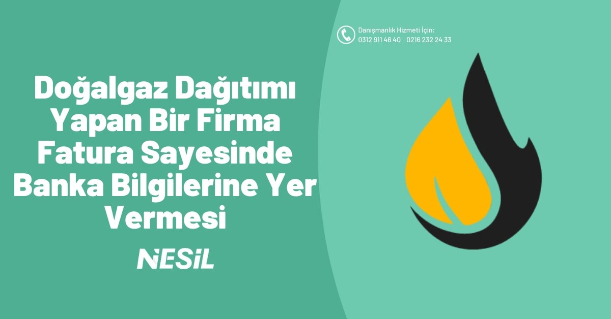 Doğal Gaz Dağıtımı Yapan Bir Firma Fatura Sayesinde Banka Bilgilerine Yer Vermesi
