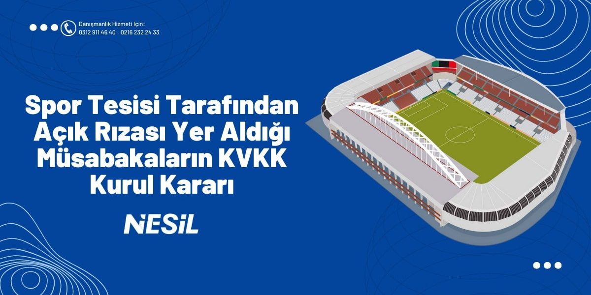 Spor Tesisi Tarafından Açık Rızası Yer Aldığı Müsabakaların KVKK Kurul Kararı Spor Tesisi Tarafından Açık Rızası Yer Aldığı Müsabakaların KVKK Kurul Kararı