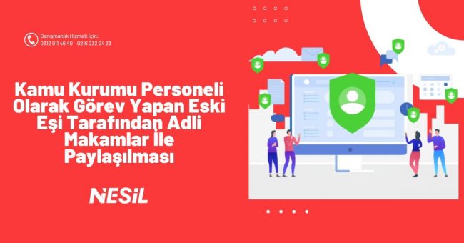 Kamu Kurumu Personeli Olarak Görev Yapan Eski Eşi Tarafından Adli Makamlar İle Paylaşılması