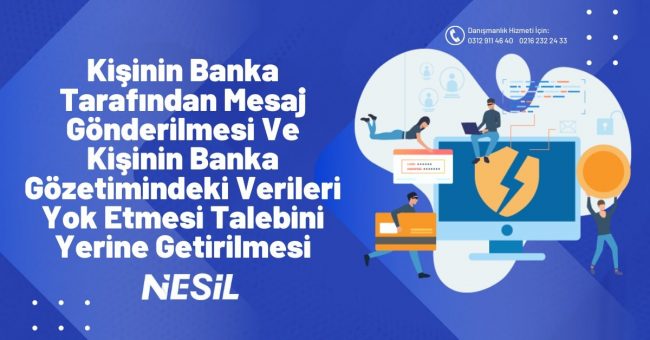 Kişinin Banka Tarafından Mesaj Gönderilmesi Ve Kişinin Banka Gözetimindeki Verileri Yok Etmesi Talebini Yerine Getirilmesi