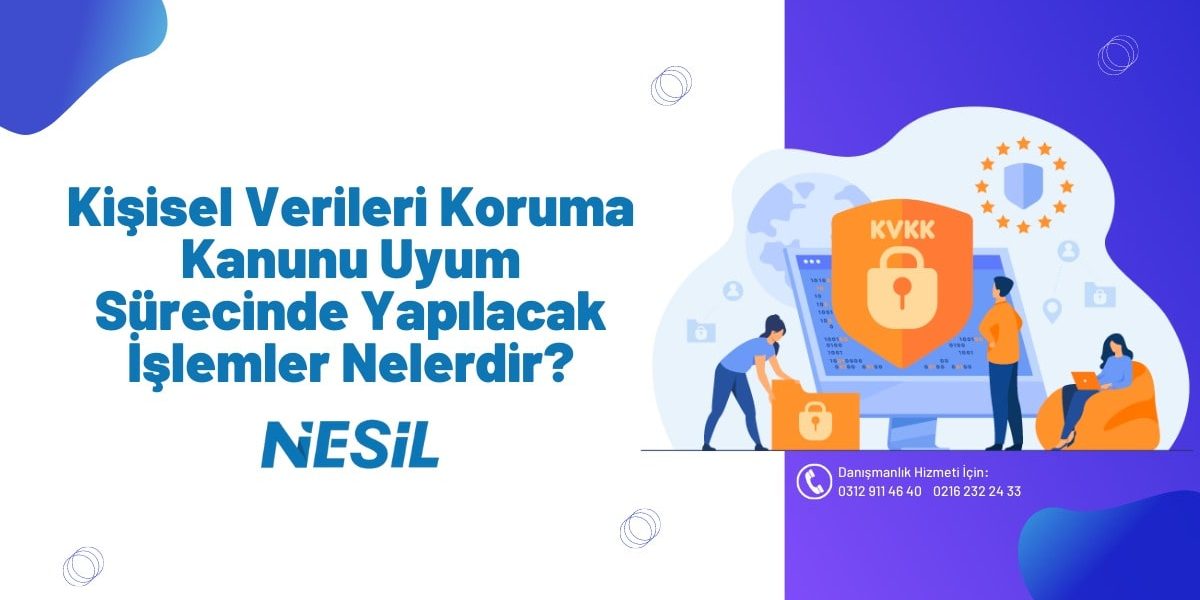 Kişisel Verileri Koruma Kanunu Uyum Sürecinde Yapılacak İşlemler Nelerdir? Kişisel Verileri Koruma Kanunu Uyum Sürecinde Yapılacak İşlemler Nelerdir?