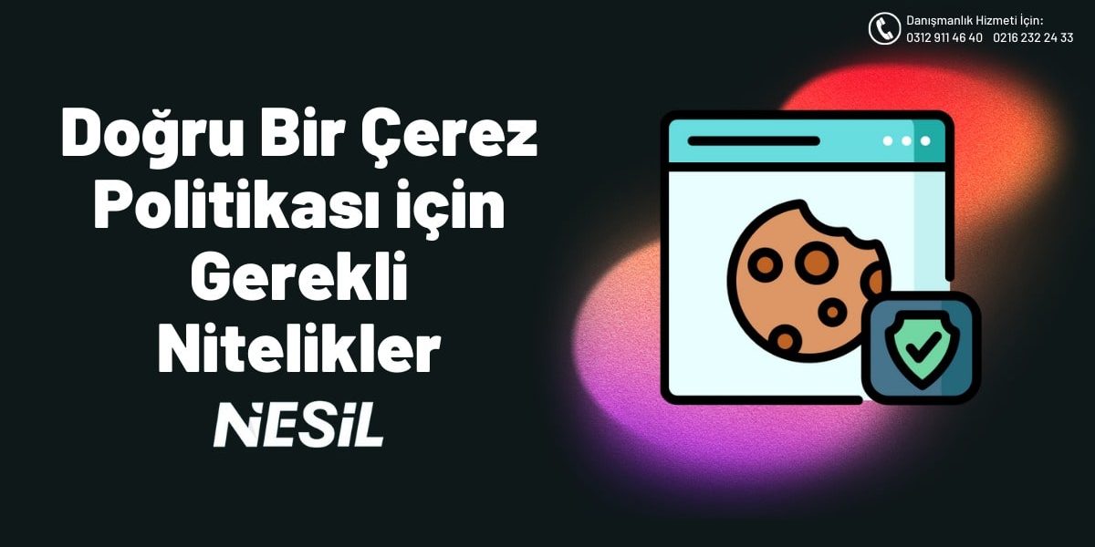 Doğru Bir Çerez Politikası İçin Gerekli Nitelikler Doğru Bir Çerez Politikası İçin Gerekli Nitelikler