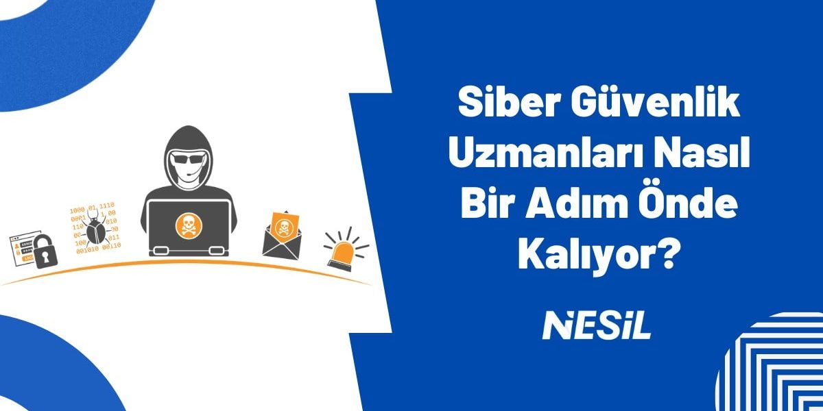 Siber Güvenlik Uzmanları Nasıl Bir Adım Önde Kalıyor Siber Güvenlik Uzmanları Nasıl Bir Adım Önde Kalıyor