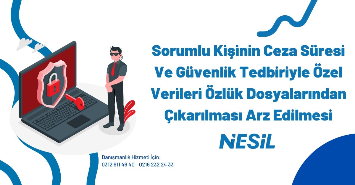 Sorumlu Kişinin Ceza Süresi Ve Güvenlik Tedbiriyle Özel Verileri Özlük Dosyalarından Çıkarılması Arz Edilmesi
