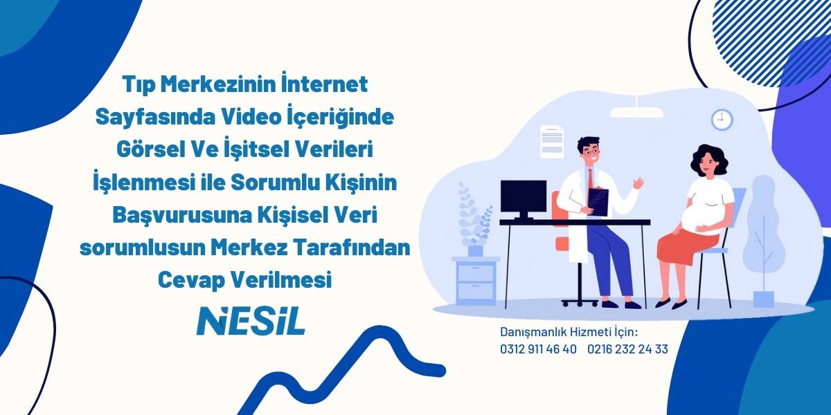 Tıp Merkezinin İnternet Sayfasında Video İçeriğinde Görsel Ve İşitsel Verileri İşlenmesi İle Sorumlu Kişinin Başvurusuna Kişisel Veri Sorumlusun Merkez Tarafından Cevap Verilmesi