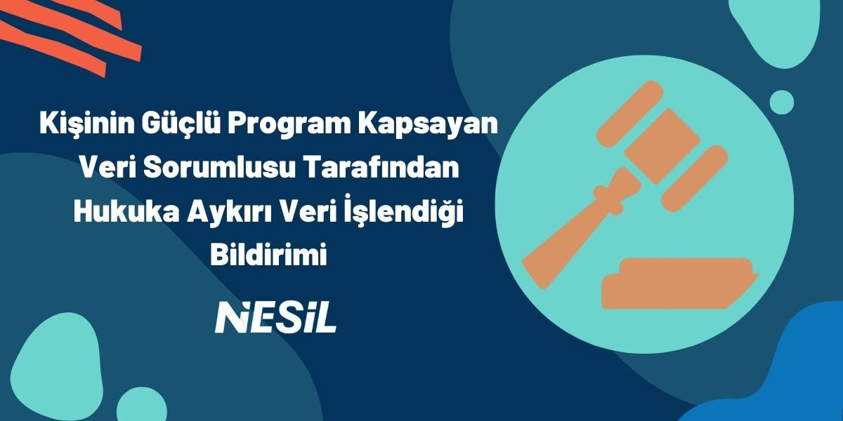 Kişinin Güçlü Program Kapsayan Veri Sorumlusu Tarafından Hukuka Aykırı Veri İşlendiği Bildirim Kişinin Güçlü Program Kapsayan Veri Sorumlusu Tarafından Hukuka Aykırı Veri İşlendiği Bildirim