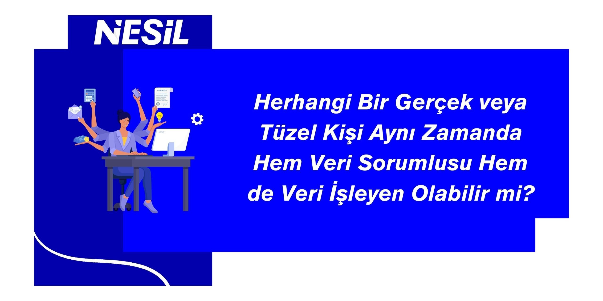 veri sorumlusu ve veri işleyen rolleri farklı durumlarda aynı kişi veya kuruluş tarafından üstlenilebilir.