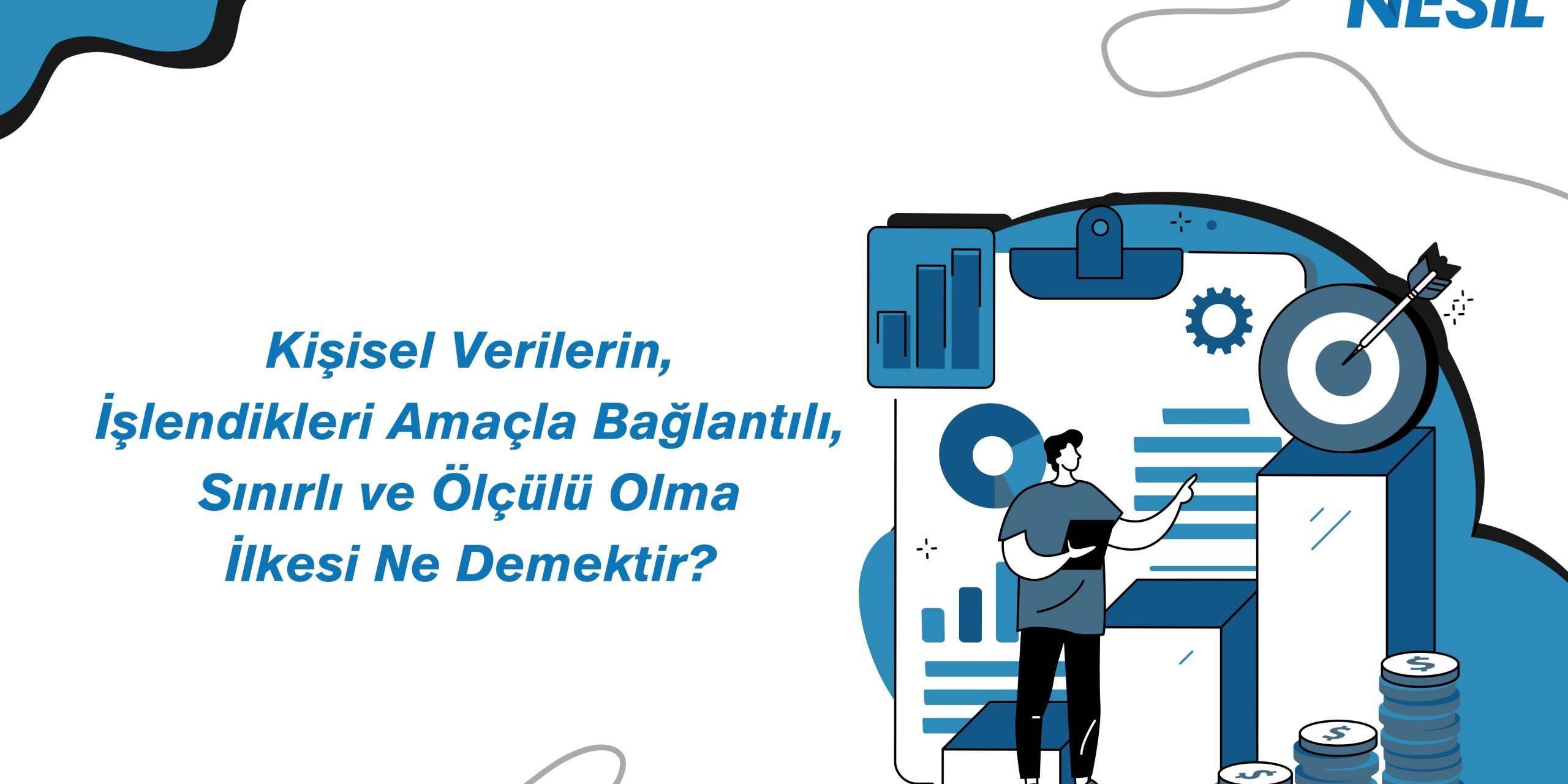 Kişisel Verilerin, İşlendikleri Amaçla Bağlantılı, Sınırlı ve Ölçülü Olma İlkesi Ne Demektir