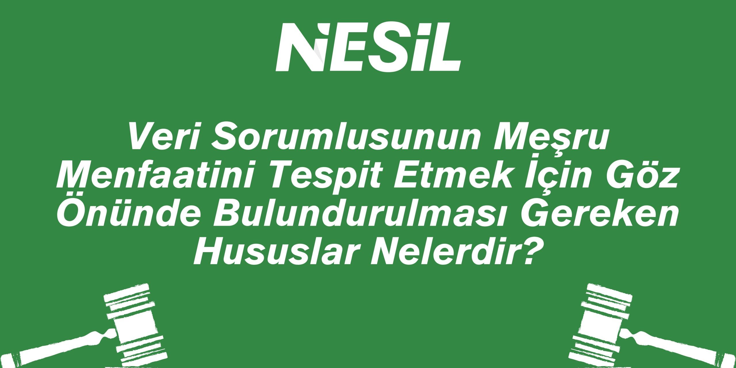 Veri Sorumlusunun Meşru Menfaatini Tespit Etmek Bulundurulması Gereken Hususlar Veri Sorumlusunun Meşru Menfaatini Tespit Etmek Bulundurulması Gereken Hususlar