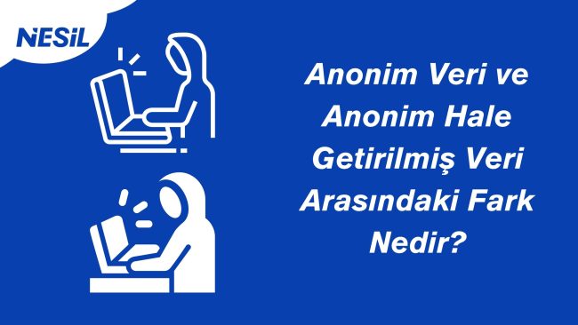 Anonim Veri ve Anonim Hale Getirilmiş Veri Arasındaki