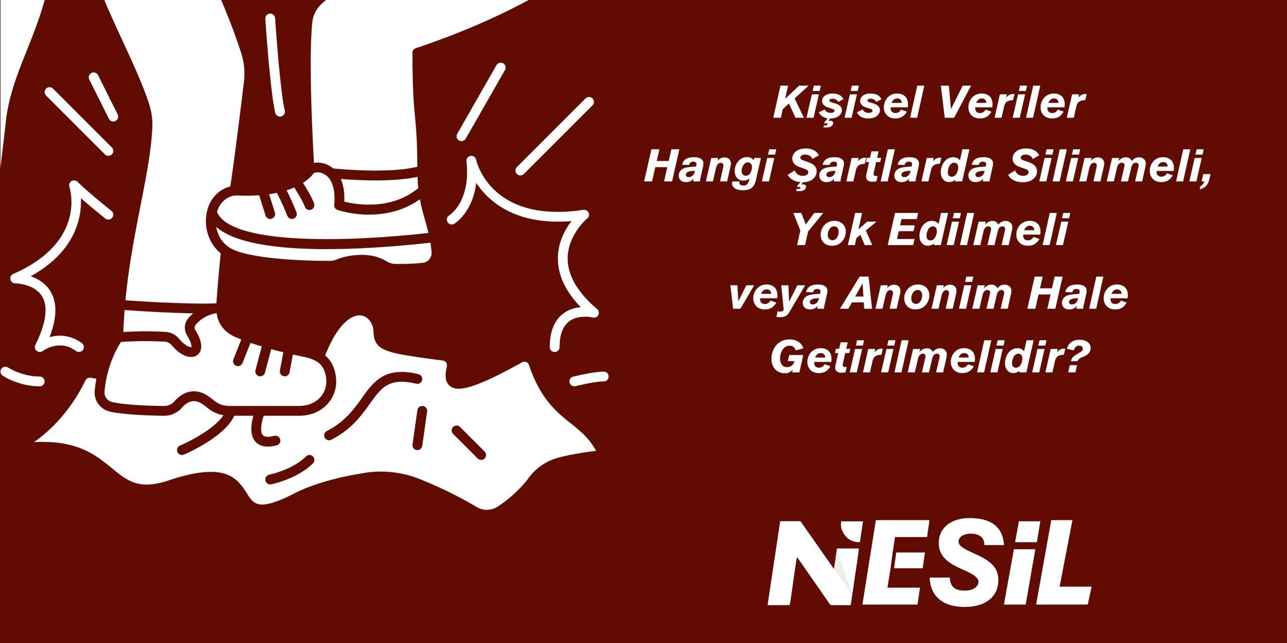 Verilerin Silinmesi, Yok Edilmesi veya Anonim Hale Getirilmesi Verilerin Silinmesi, Yok Edilmesi veya Anonim Hale Getirilmesi