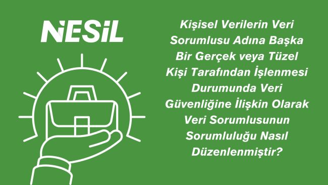 Gerçek veya Tüzel Kişi Veri Güvenliği Sorumluluğu