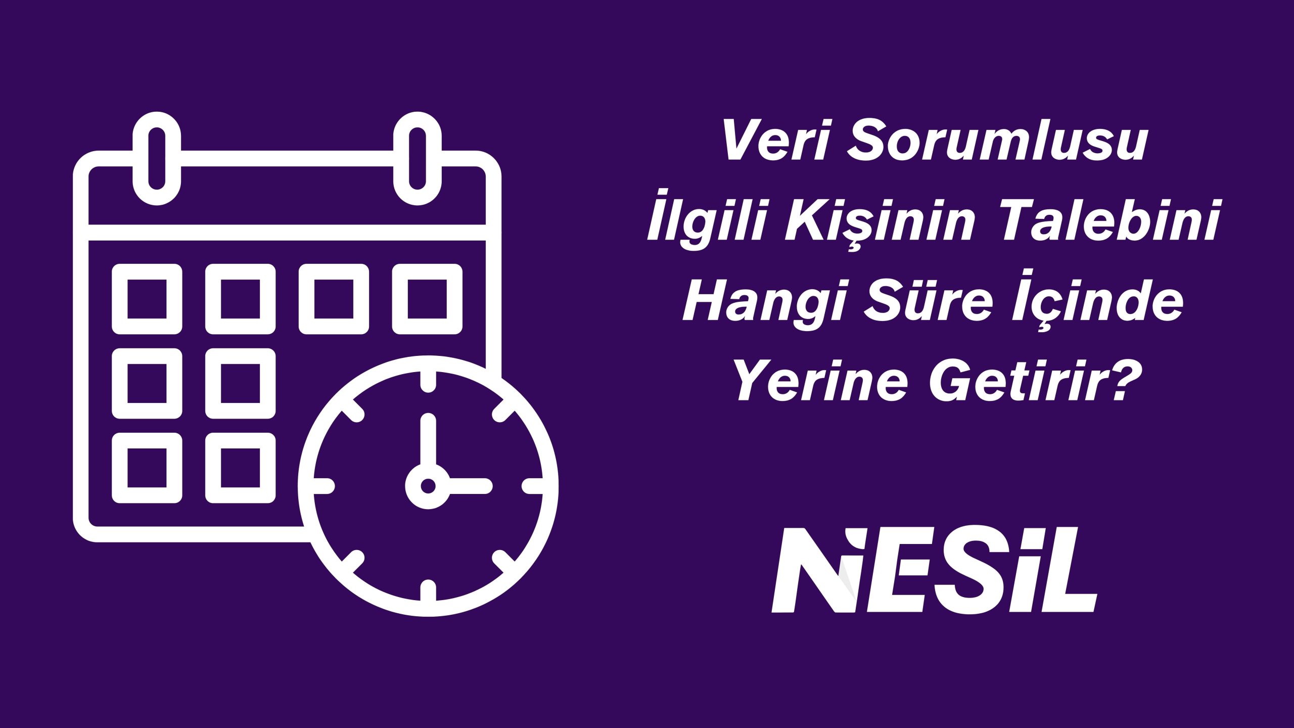 İlgili Kişinin Talebini Süre İçinde Yerine Getirir