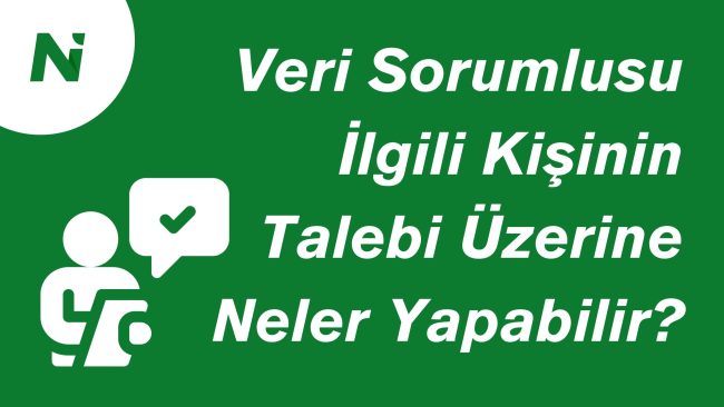 Veri Sorumlusu İlgili Kişinin Talebi Üzerine Neler Yapılır