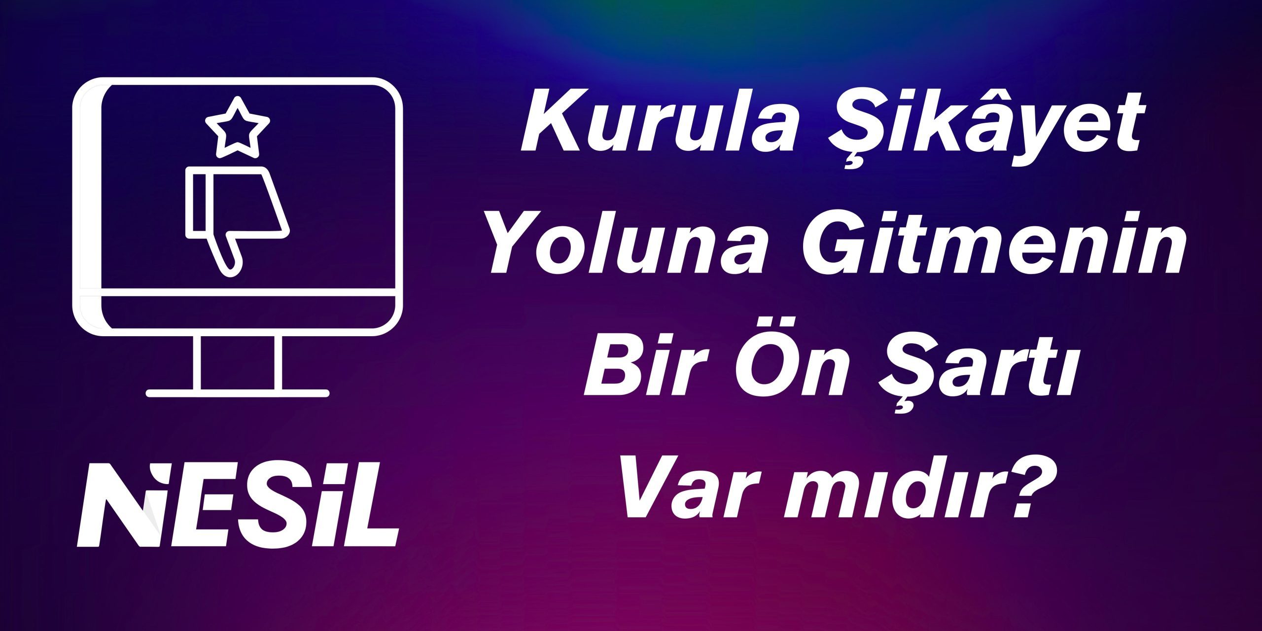 Kurula şikayet yoluna gitmenin ön şartı