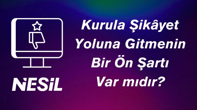 Kurula şikayet yoluna gitmenin ön şartı Kurula şikayet yoluna gitmenin ön şartı