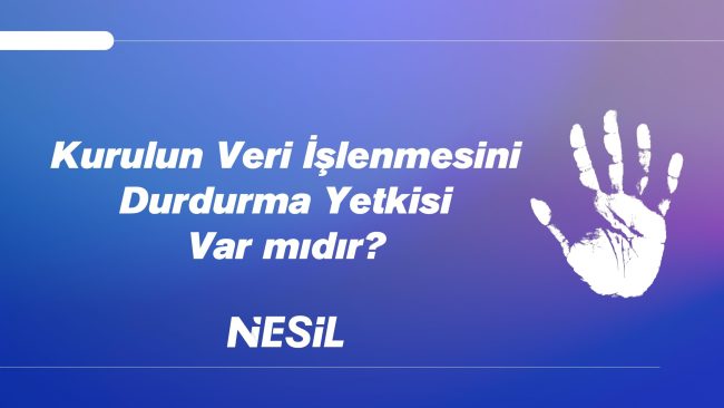 Kurulun Veri İşlenmesini Durdurma Yetkisi Kurulun Veri İşlenmesini Durdurma Yetkisi