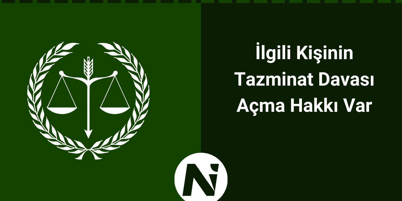 İlgili Kişinin Tazminat Davası Açma Hakkı Var İlgili Kişinin Tazminat Davası Açma Hakkı Var