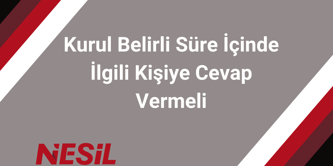 Kurul Belirli Süre İçinde İlgili Kişiye Cevap Vermeli Kurul Belirli Süre İçinde İlgili Kişiye Cevap Vermeli