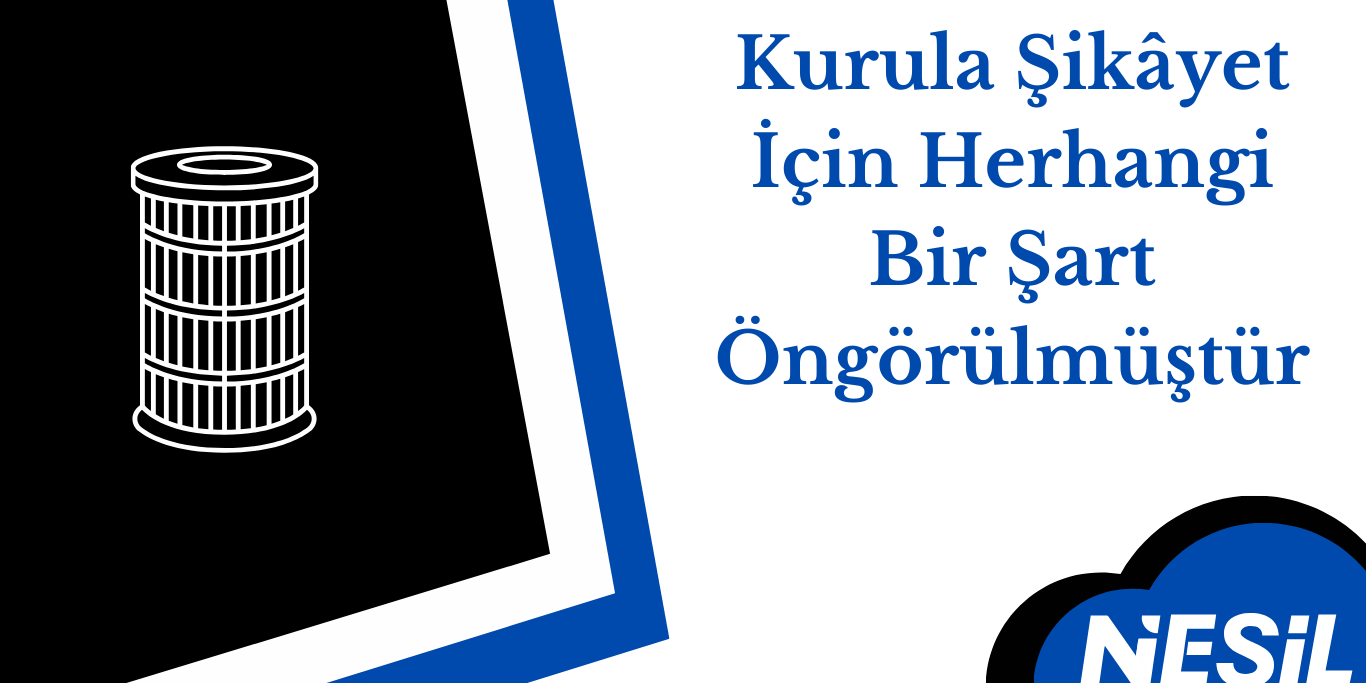 Kurula Şikâyet İçin Herhangi Bir Şart Öngörülmüştür Kurula Şikâyet İçin Herhangi Bir Şart Öngörülmüştür