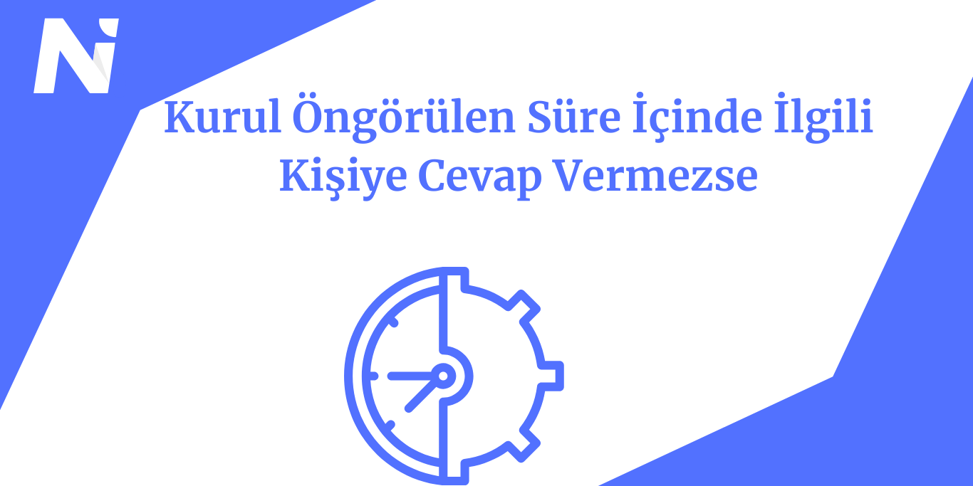 Kurul Öngörülen Süre İçinde İlgili Kişiye Cevap Vermezse Kurul Öngörülen Süre İçinde İlgili Kişiye Cevap Vermezse