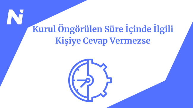 Kurul Öngörülen Süre İçinde İlgili Kişiye Cevap Vermezse Kurul Öngörülen Süre İçinde İlgili Kişiye Cevap Vermezse