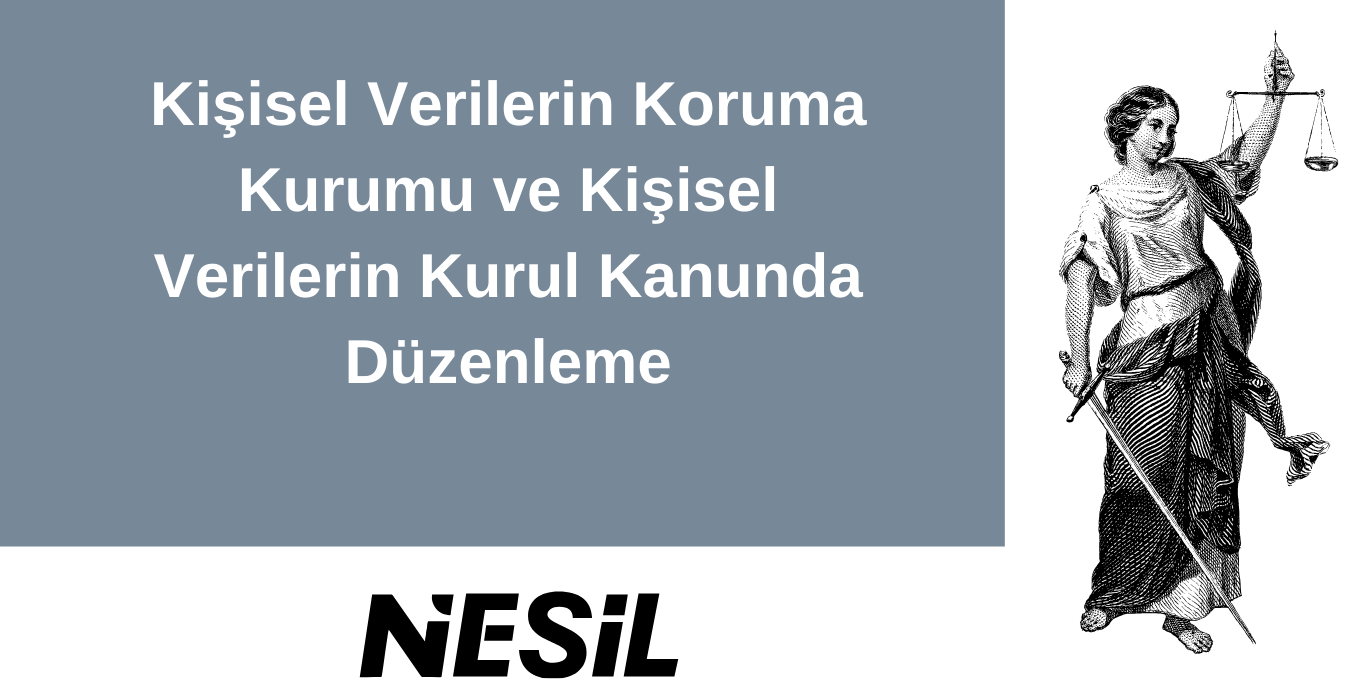 Kişisel Verilerin Koruma Kurumu ve Kurul Kanunda Düzenleme Kişisel Verilerin Koruma Kurumu ve Kurul Kanunda Düzenleme