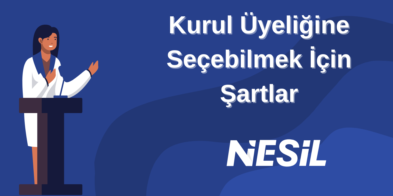 Kurul Üyelerini Seçebilmek için Şartlar Kurul Üyelerini Seçebilmek için Şartlar