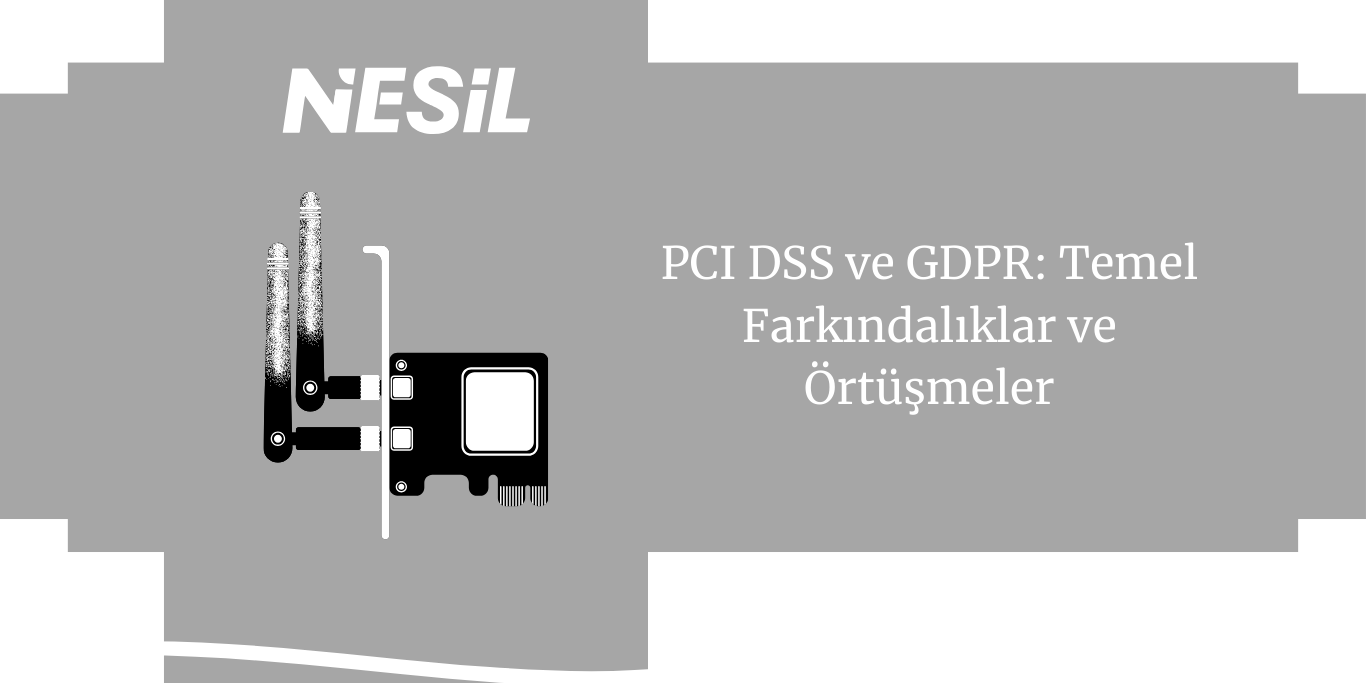 PCI DSS ve GDPR Temel Farkındalıklar ve Örtüşmeler PCI DSS ve GDPR Temel Farkındalıklar ve Örtüşmeler