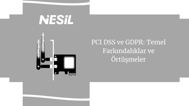 PCI DSS ve GDPR Temel Farkındalıklar ve Örtüşmeler