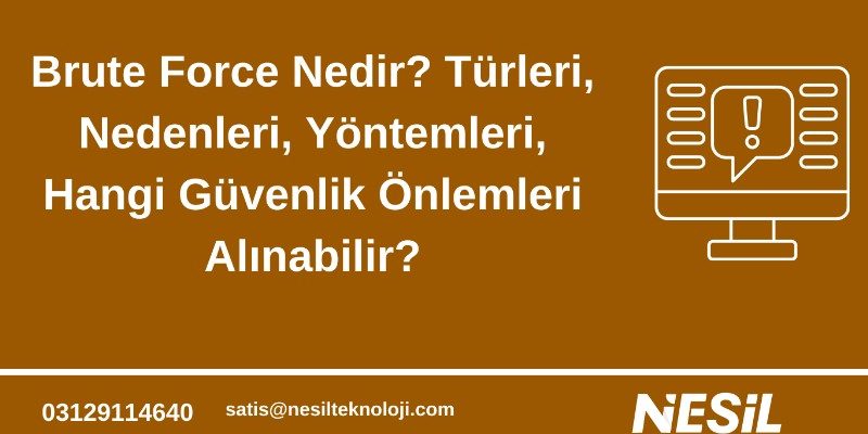 Brute Force Nedir? Türleri, Nedenler, Yöntemleri, Hangi Güvenlik Önlemleri Alınabilir? Brute Force Saldırıları Tanım, Türler ve Koruma Yöntemleri