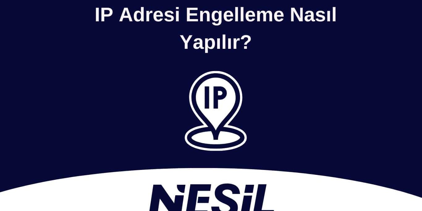 IP Adresi Engelleme Nasıl Yapılır IP Adresi Engelleme Yöntemleri