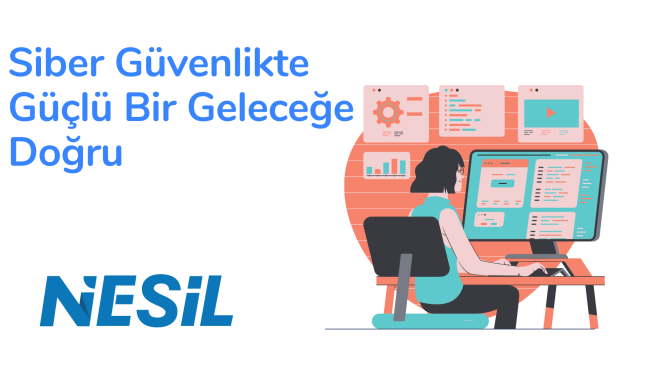 Siber Güvenlikte Güçlü Bir Geleceğe Doğru