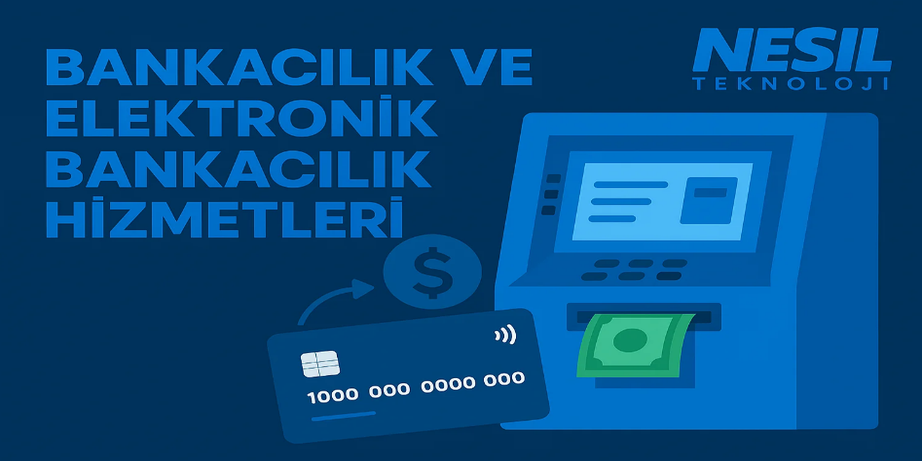 nesil_gorsel Bankacılık ve Elektronik Bankacılık Hizmetleri