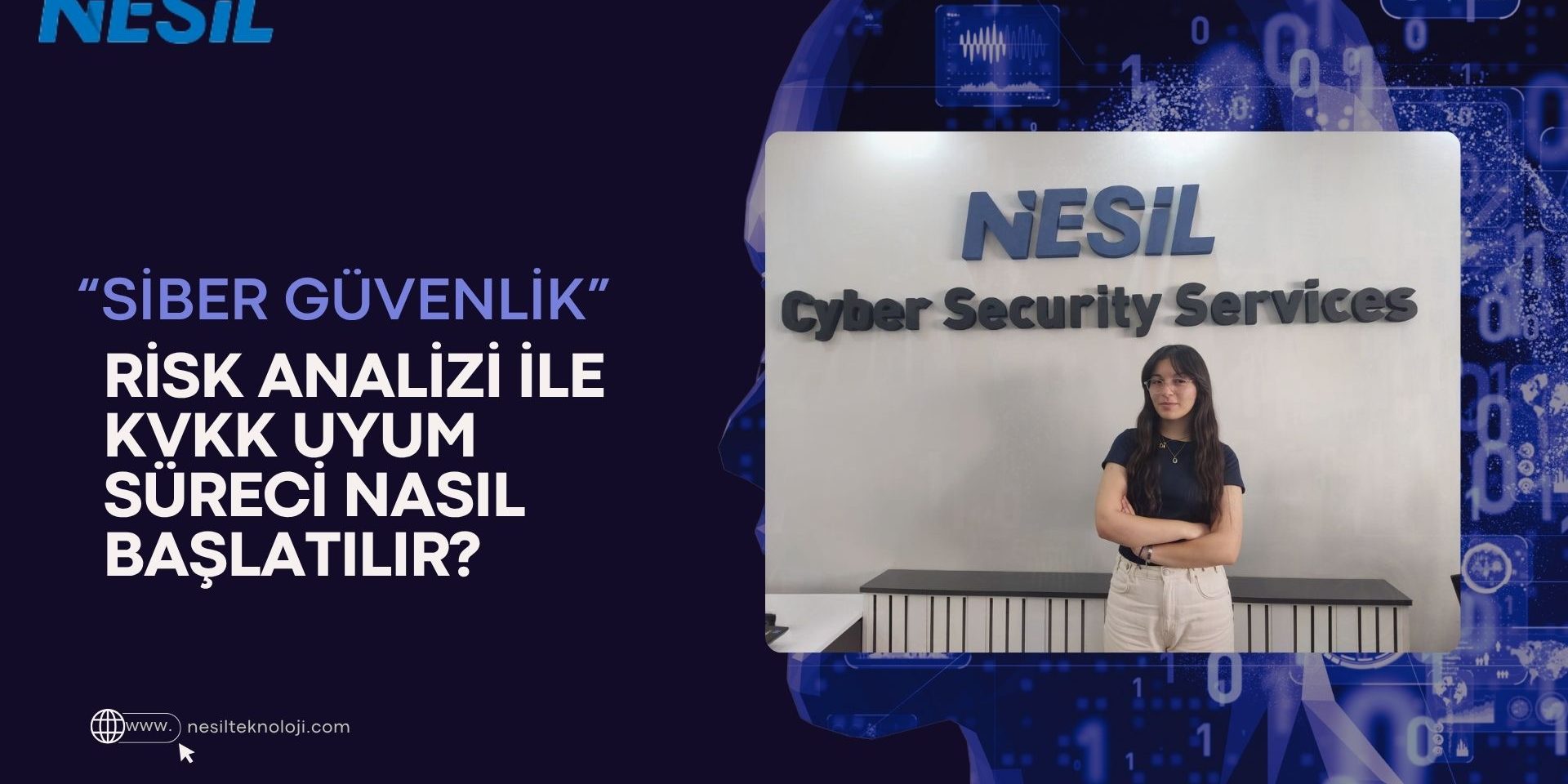 Nesil Teknoloji ofisinde çekilmiş bir görsel; sol tarafta “Siber Güvenlik - Risk Analizi ile KVKK Uyum Süreci Nasıl Başlatılır?” başlığı, sağda ise "Cyber Security Services" yazısının önünde duran genç bir kadın yer almakta.