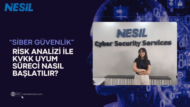 Nesil Teknoloji ofisinde çekilmiş bir görsel; sol tarafta “Siber Güvenlik - Risk Analizi ile KVKK Uyum Süreci Nasıl Başlatılır?” başlığı, sağda ise "Cyber Security Services" yazısının önünde duran genç bir kadın yer almakta.