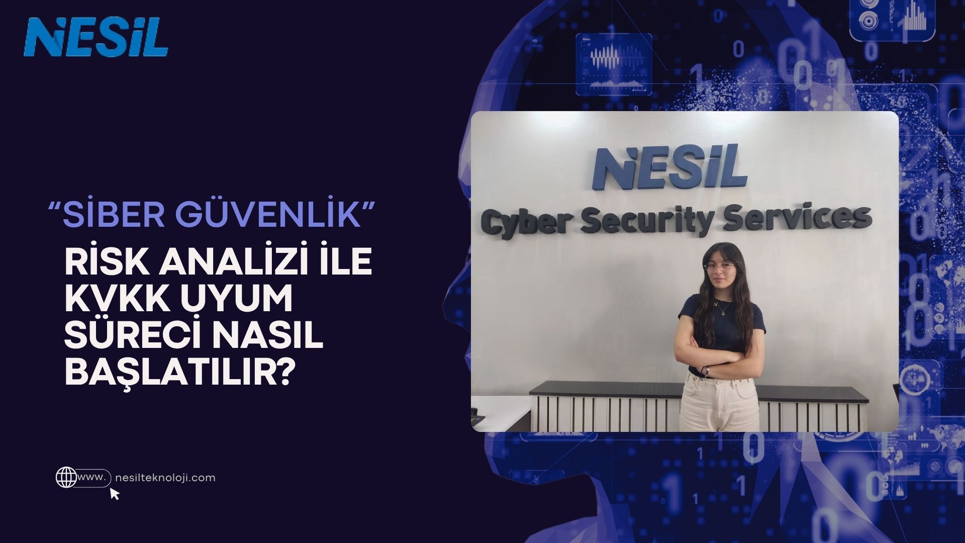 Nesil Teknoloji ofisinde çekilmiş bir görsel; sol tarafta “Siber Güvenlik - Risk Analizi ile KVKK Uyum Süreci Nasıl Başlatılır?” başlığı, sağda ise "Cyber Security Services" yazısının önünde duran genç bir kadın yer almakta.