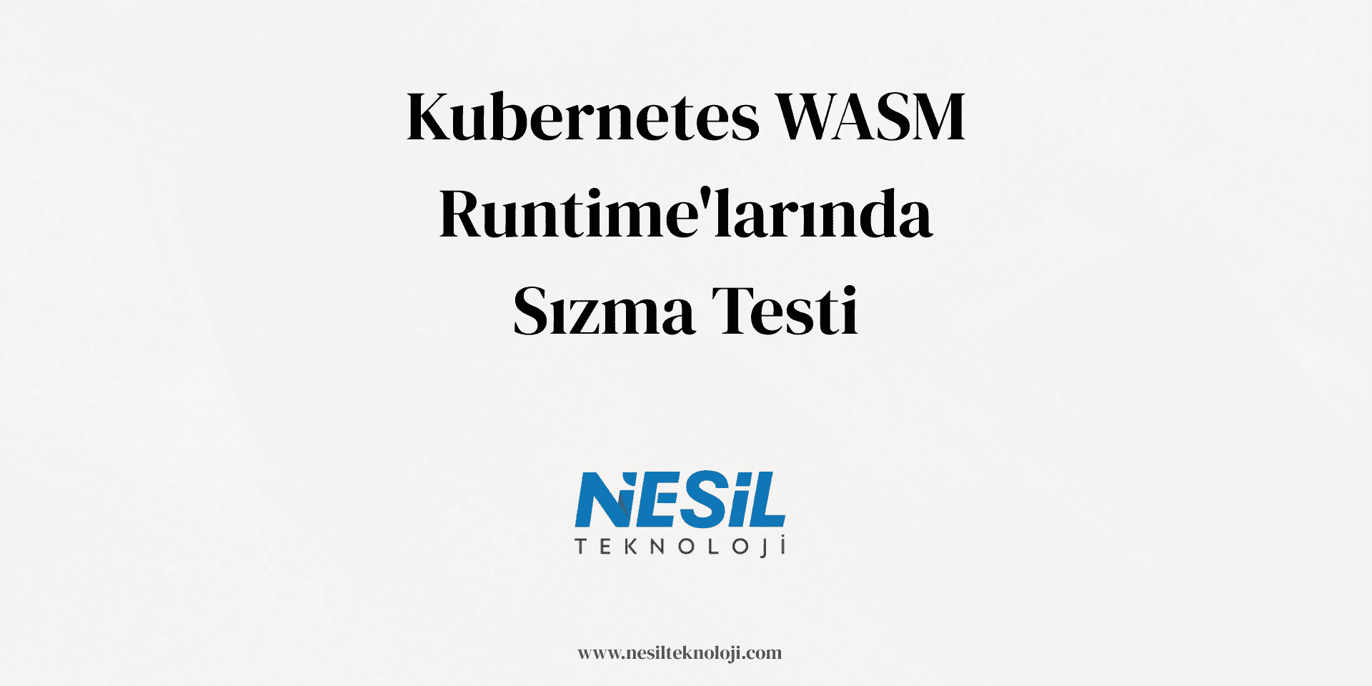 Kubernetes WASM Runtime’larında Sızma Testi Kubernetes ortamlarında WebAssembly (WASM) çalışma zamanlarına yönelik sızma testi konulu Nesil Teknoloji tanıtım görseli. Arka planda bulut ve konteyner güvenliği temalı grafikler yer almakta.
