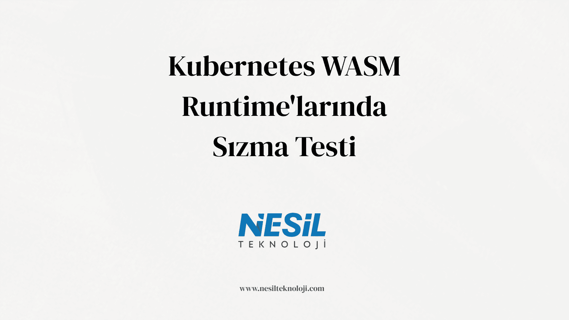 Kubernetes ortamlarında WebAssembly (WASM) çalışma zamanlarına yönelik sızma testi konulu Nesil Teknoloji tanıtım görseli. Arka planda bulut ve konteyner güvenliği temalı grafikler yer almakta.
