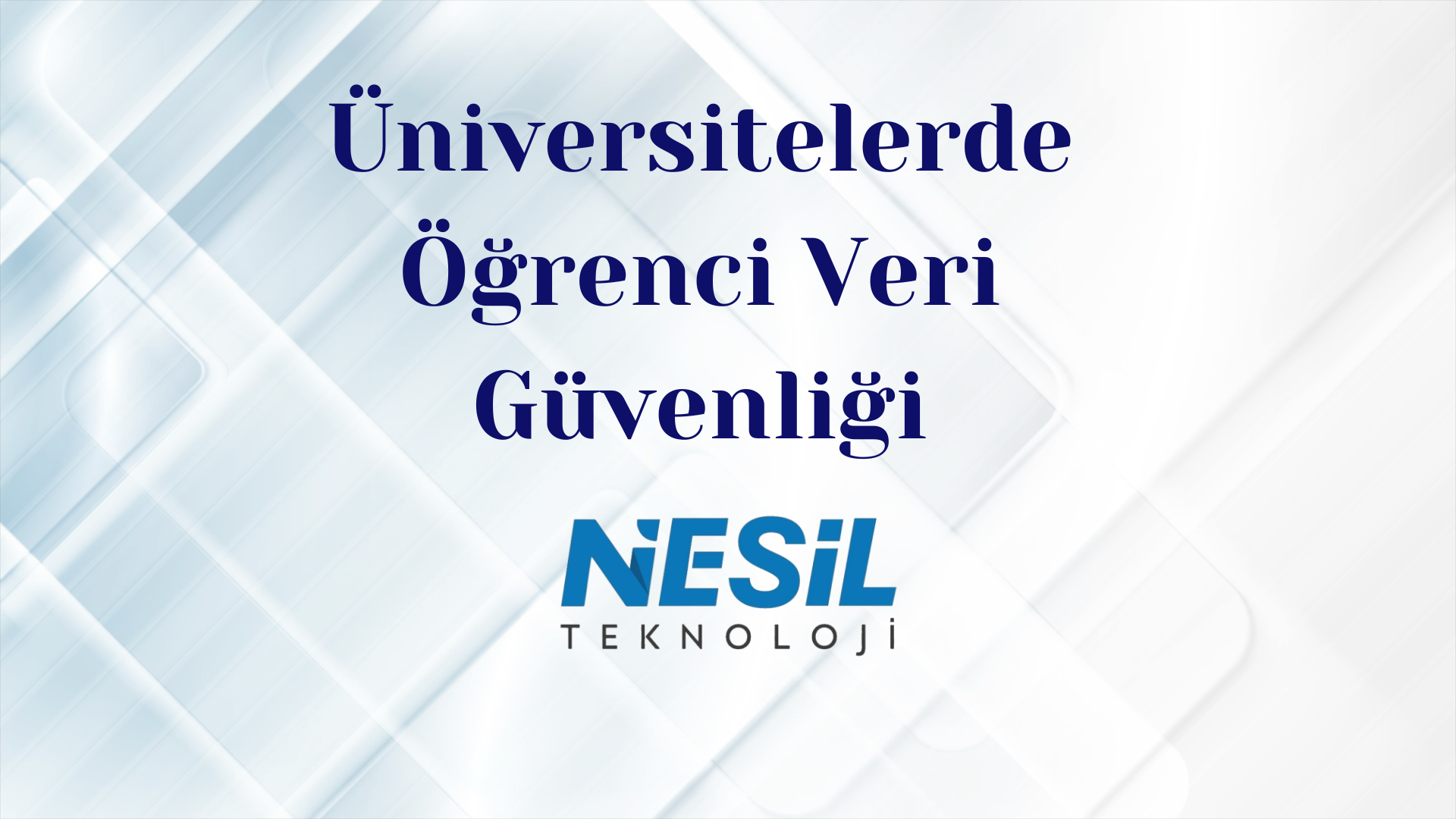 Açık mavi ve beyaz renklerin ağırlıkta olduğu, çapraz çizgiler ve geometrik şekillerle oluşturulmuş modern ve kurumsal bir arka plana sahip sunum slaytı. Ortada koyu mavi renkte Üniversitelerde Öğrenci Veri Güvenliği başlığı ve altında NESİL TEKNOLOJİ logosu bulunuyor.