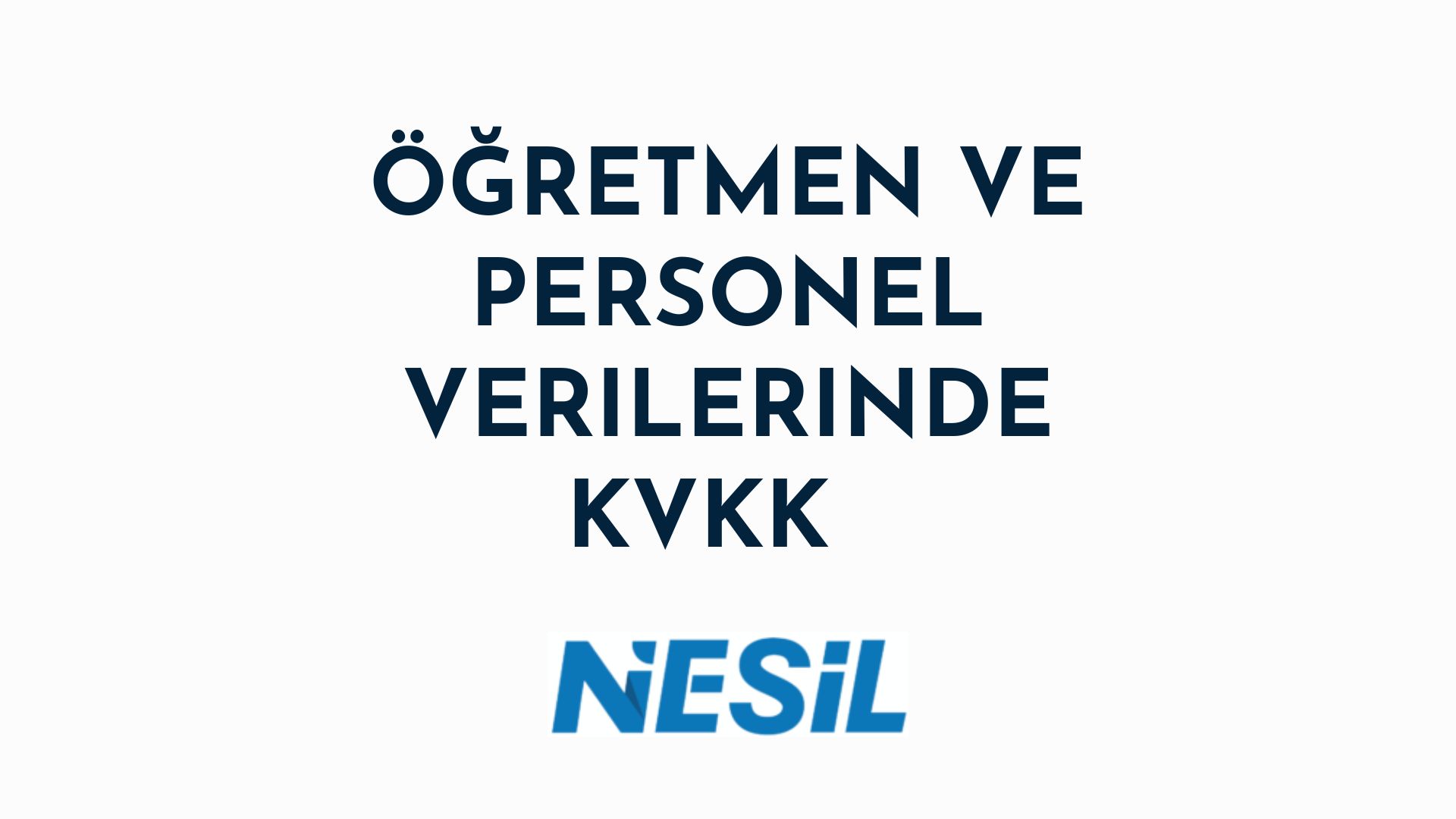 Beyaz arka plana sahip, minimalist bir sunum slaytı. Ortada kalın, koyu mavi harflerle "ÖĞRETMEN VE PERSONEL VERİLERİNDE KVKK" yazısı bulunuyor. En altta ise NESİL logosu yer almaktadır.