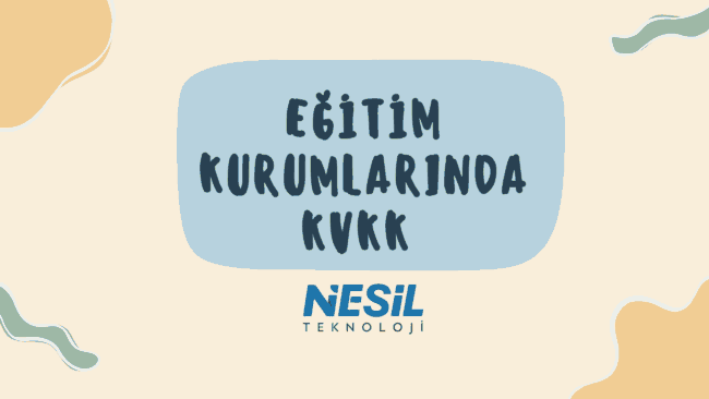 Eğitim Kurumlarında KVKK Açık krem rengi arka plan üzerinde, kenarları kıvrımlı mavi bir kutu içinde koyu mavi harflerle "EĞİTİM KURUMLARINDA KVKK" yazısı bulunuyor. Slaytın köşelerinde krem ve yeşilimsi dalgalı şekiller yer alıyor. En altta ise NESİL TEKNOLOJİ logosu görülmektedir.