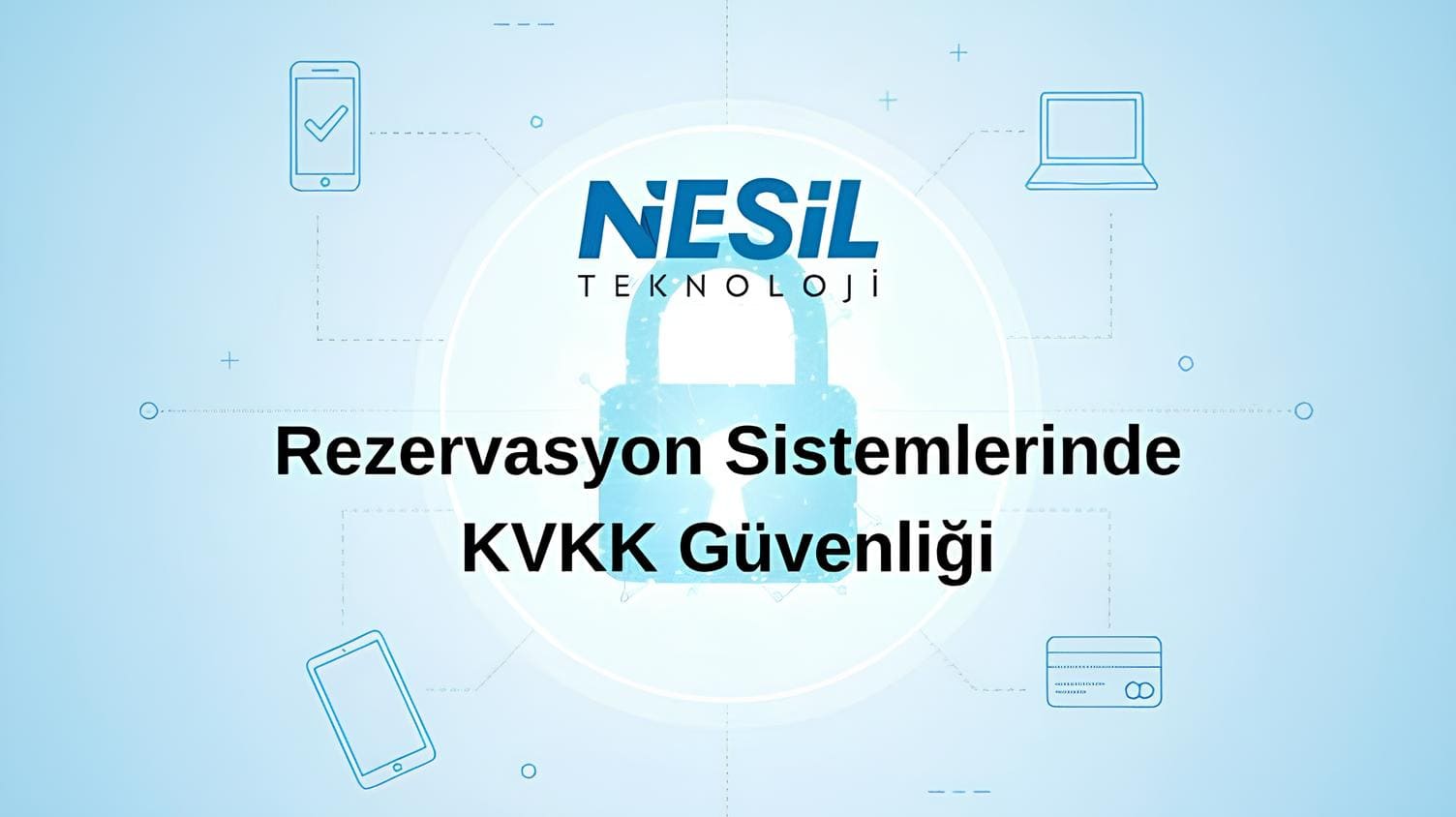Açık ve koyu mavi renklerin kullanıldığı bir sunum slaytı. Ortada, büyük bir kilit simgesi ve çevresinde noktalı çizgilerle birbirine bağlı akıllı telefon, dizüstü bilgisayar, tablet ve kredi kartı gibi ikonlar bulunuyor. Başlık olarak "Rezervasyon Sistemlerinde KVKK Güvenliği" yazıyor. Slaytın üst kısmında Nesil Teknoloji logosu yer almaktadır.