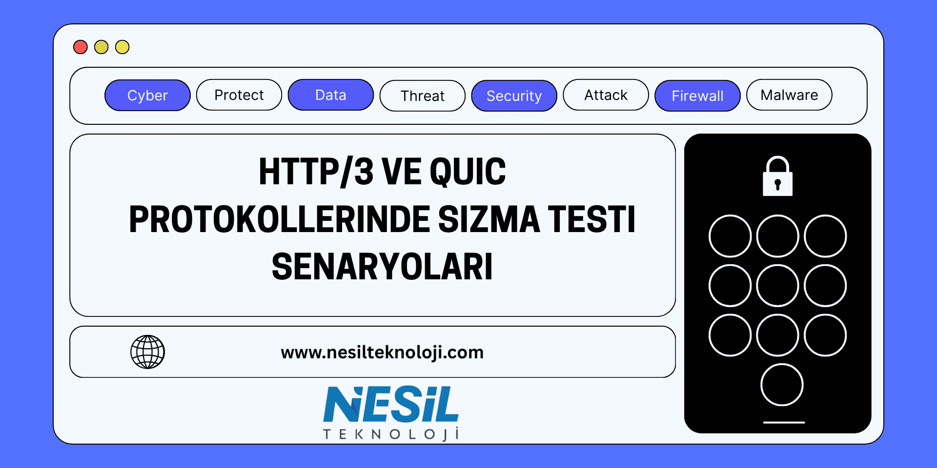 HTTP/3 ve QUIC Protokollerinde Sızma Testi Senaryoları Beyaz ve mavi renklerin hakim olduğu bir sunum slaytı. Slaytın üst kısmında "Cyber", "Protect", "Data", "Threat", "Security", "Attack", "Firewall", "Malware" gibi kelimelerin olduğu etiketler var. Ana başlık "HTTP/3 VE QUIC PROTOKOLLERİNDE SIZMA TESTİ SENARYOLARI" olarak yazılmış. Slaytın sağında kilitli bir cep telefonu ekranı simgesi, altında ise Nesil Teknoloji logosu ve web sitesi adresi ($$www.nesilteknoloji.com/$$) yer alıyor.