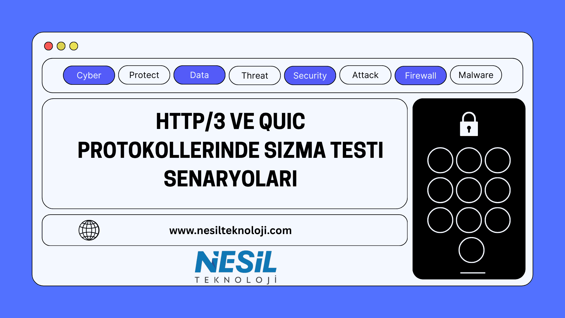 HTTP/3 ve QUIC Protokollerinde Sızma Testi Senaryoları Beyaz ve mavi renklerin hakim olduğu bir sunum slaytı. Slaytın üst kısmında "Cyber", "Protect", "Data", "Threat", "Security", "Attack", "Firewall", "Malware" gibi kelimelerin olduğu etiketler var. Ana başlık "HTTP/3 VE QUIC PROTOKOLLERİNDE SIZMA TESTİ SENARYOLARI" olarak yazılmış. Slaytın sağında kilitli bir cep telefonu ekranı simgesi, altında ise Nesil Teknoloji logosu ve web sitesi adresi ($$www.nesilteknoloji.com/$$) yer alıyor.