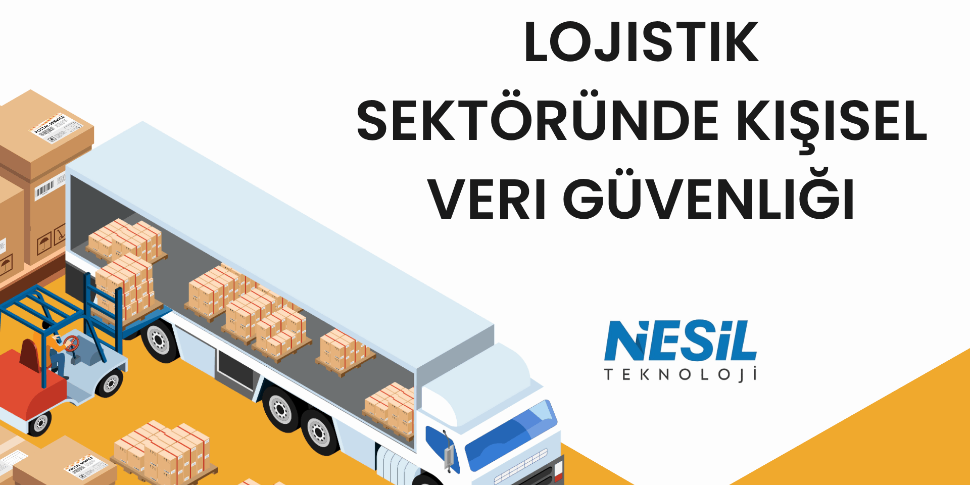 Lojistik Sektöründe Kişisel Veri Güvenliği Beyaz ve sarı renklerin hakim olduğu, lojistik temalı bir sunum slaytı. Slaytın sol alt kısmında izometrik tarzda çizilmiş, yükleme yapılan paletli bir tır ve bir forklift illüstrasyonu yer alıyor. Sağ tarafta büyük harflerle LOJİSTİK SEKTÖRÜNDE KİŞİSEL VERİ GÜVENLİĞİ başlığı ve altında NESİL TEKNOLOJİ logosu bulunuyor.