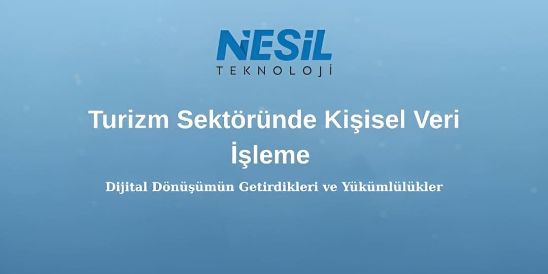 Turizm Sektöründe Kişisel Veri İşleme Mavi ve beyaz geçişli bir arka planı olan profesyonel bir sunum slaytı. Slaytın üst kısmında Nesil Teknoloji logosu bulunuyor. Ortada "Turizm Sektöründe Kişisel Veri İşleme" ana başlığı, altında ise daha küçük puntolarla "Dijital Dönüşümün Getirdikleri ve Yükümlülükler" alt başlığı yazıyor