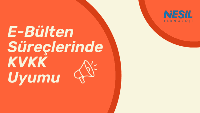 E-Bülten Süreçlerinde KVKK Uyumu Krem ve turuncu renklerin kullanıldığı, modern ve dinamik görünümlü bir sunum slaytı. Slaytın sol tarafında, turuncu bir alan içinde kalın harflerle E-Bülten Süreçlerinde KVKK Uyumu yazısı ve bir megafon çizimi yer alıyor. Sağ üst köşede ise NESİL TEKNOLOJİ logosu bulunuyor.